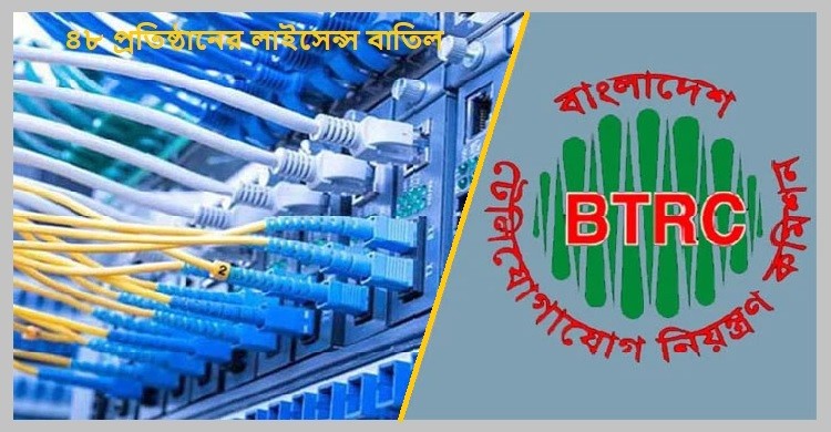 ৪৮ ইন্টারনেট সেবাদাতা প্রতিষ্ঠানের লাইসেন্স বাতিল করল বিটিআরসি