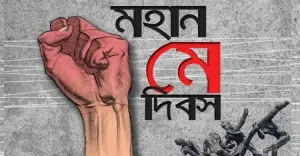 মহান মে দিবস আজ, শ্রমিক অধিকার প্রতিষ্ঠার অঙ্গীকার