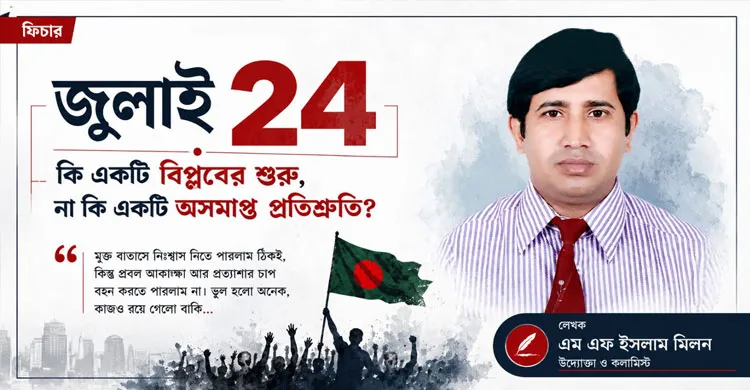 জুলাই ২৪ কি একটি বিপ্লবের শুরু, নাকি একটি অসমাপ্ত প্রতিশ্রুতি?